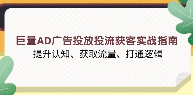 巨量AD广告投放投流获客实战指南，提升认知、获取流量、打通逻辑-59网创