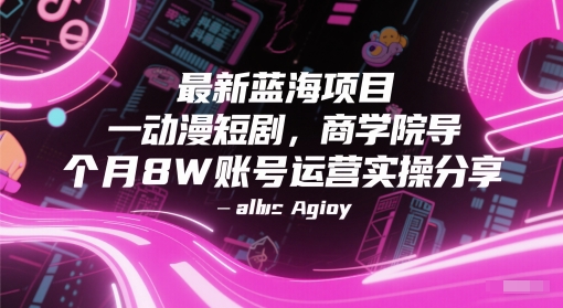 最新蓝海项目动漫短剧，商学院导师单抖音号一个月8W账号运营实操分享-59网创