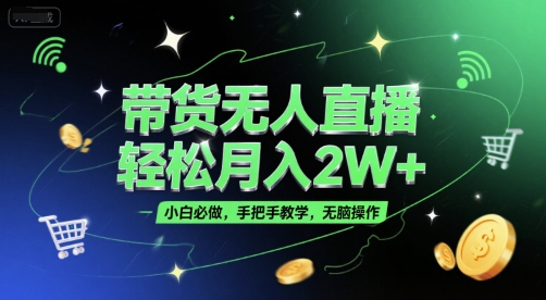 带货无人直播，轻松月入2W+，小白必做，手把手教学，无脑操作(附学习资料)-59网创