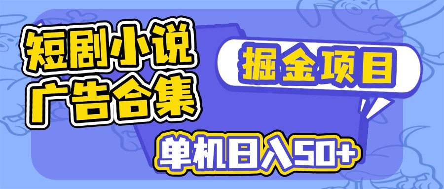 短剧小说合集广告掘金项目,单机日入50+-59网创