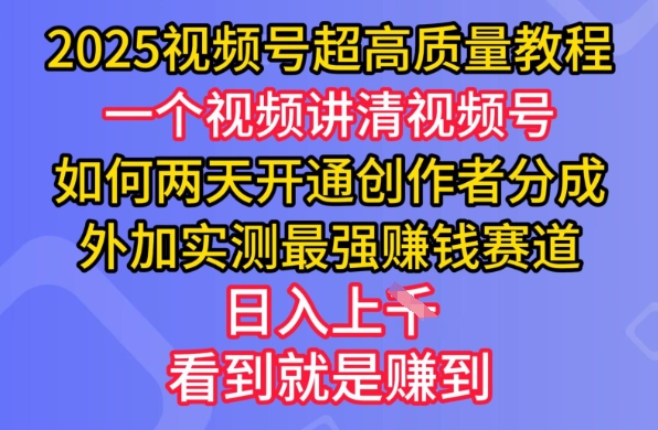 2025视频号超高质量教程，两天开通创作者分成，外加实测最强挣钱赛道，日入多张-59网创
