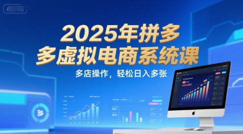 2025年拼多多虚拟电商系统课，多店操作，轻松日入多张-59网创