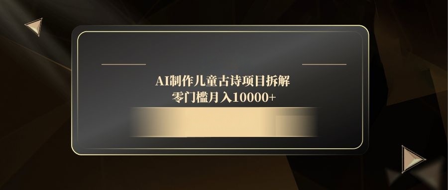 AI制作儿童古诗项目拆解，零门槛月入10000+-59网创