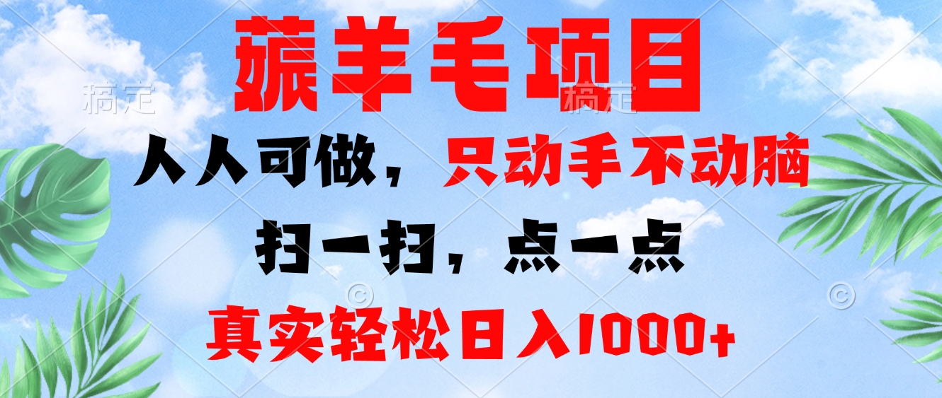 薅羊毛项目，人人可做，只动手不动脑。扫一扫，点一点，真实轻松日入1000+-59网创