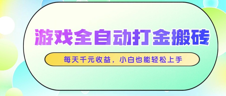 游戏全自动打金搬砖，每天千元收益，小白也能轻松上手-59网创