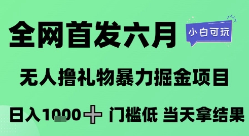 全网首发六月，无人撸礼物暴力掘金项目，日入1K+门槛低，当天拿结果，小白可玩【揭秘】-59网创
