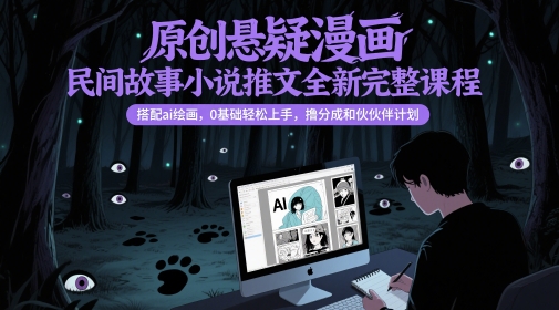 原创悬疑漫画民间故事小说推文全新完整课程， 搭配ai绘画，0基础轻松上手，撸分成和伙伴计划-59网创