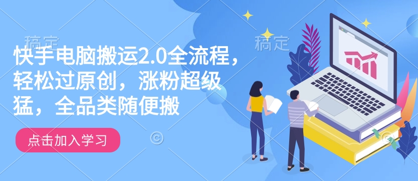 快手电脑搬运2.0全流程，轻松过原创，涨粉超级猛，全品类随便搬-59网创