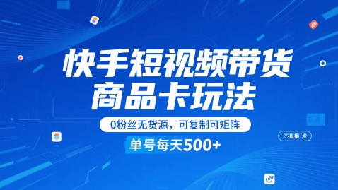 快手短视频带货商品卡玩法，不直播不发视频，0粉丝无货源，可复制可矩阵，单号每天1-5张-59网创