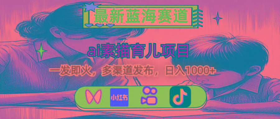 最新蓝海赛道,ai素描育儿项目,一发即火,多渠道发布,日入1000+-59网创