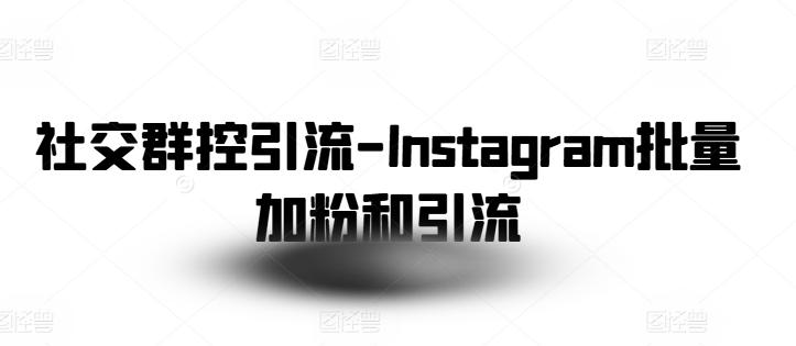 社交群控引流-Instagram批量加粉和引流-59网创