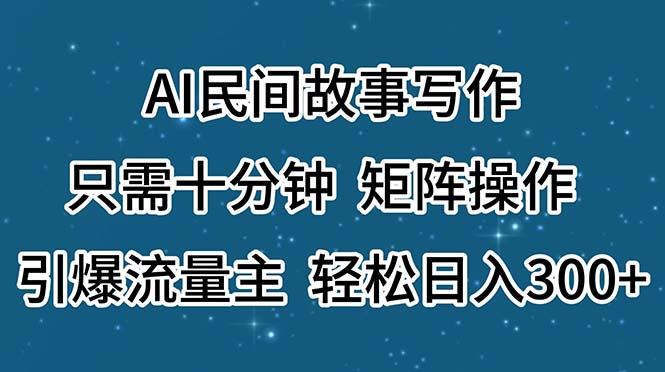 AI民间故事写作，只需十分钟，矩阵操作，引爆流量主，轻松日入300+-59网创