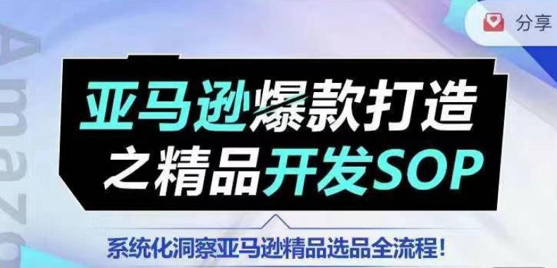 【训练营】亚马逊爆款打造之精品开发SOP,系统化洞察亚马逊精品选品全流程-59网创