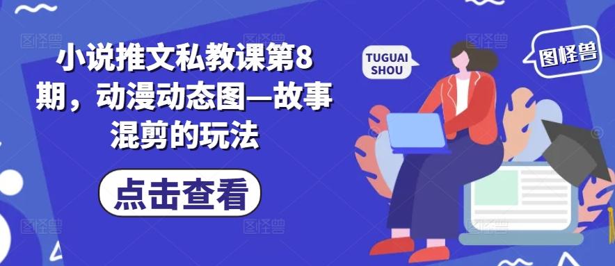 小说推文私教课第8期,动漫动态图—故事混剪的玩法-59网创