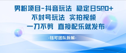男粉项目抖音玩法稳定日收5张实拍视频一刀不剪直接配乐就发布不封号玩法-59网创
