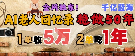 AI帮老人写回忆录,可以稳做50年的蓝海赛道,一单收2-3W,2单吃一年,长久可持续-59网创