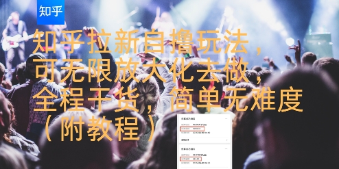 知乎拉新自撸玩法，可无限放大化去做，全程干货，简单无难度(附教程)-59网创