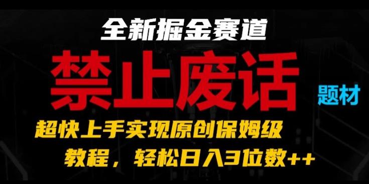 全新掘金赛道,禁止废话题材,超快上手实现原创保姆级教程,轻松日入3位数【揭秘】-59网创