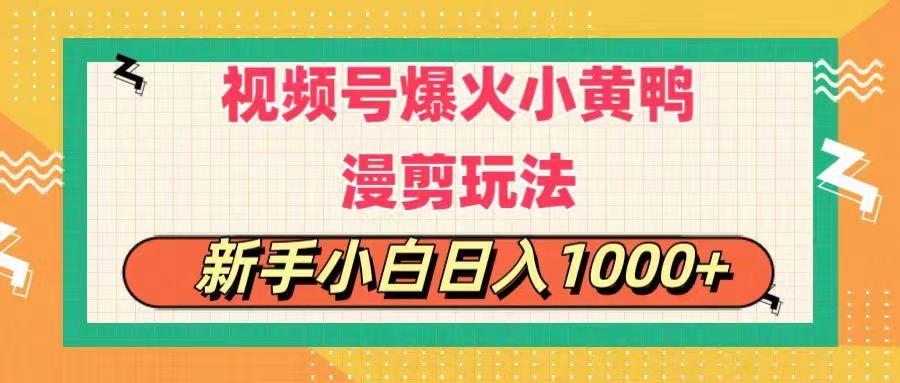 视频号爆火小黄鸭搞笑漫剪玩法，每日1小时，新手小白日入1000+-59网创