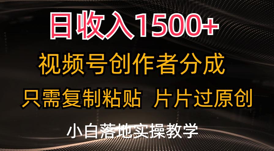日收入1500+，视频号创作者分成，只需复制粘贴，片片过原创，小白也可...-59网创