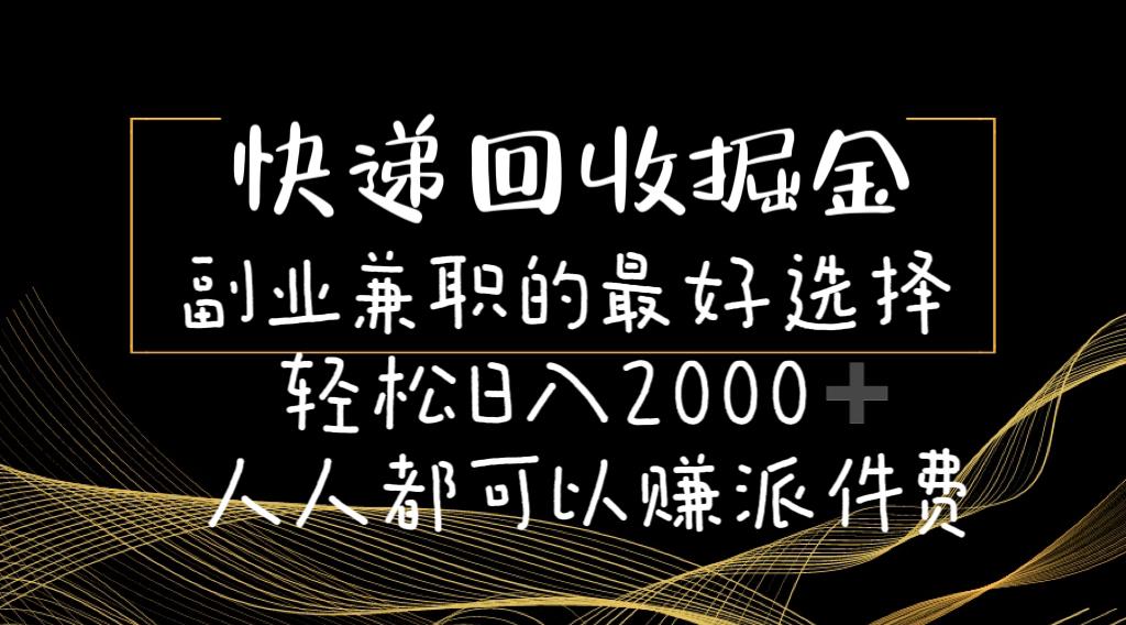 快递回收掘金副业兼职的最好选择轻松日入2000-人人都可以赚派件费-59网创
