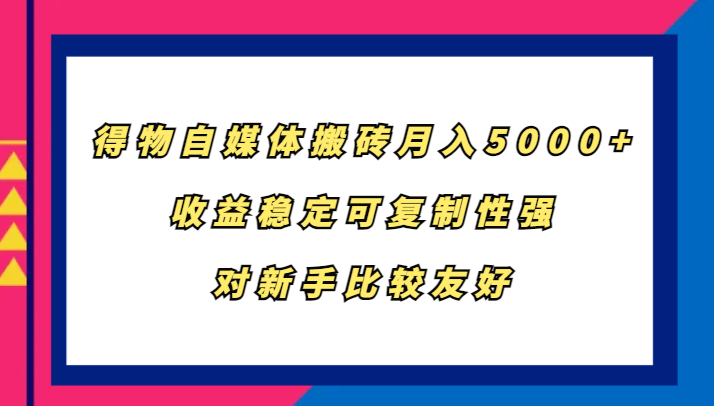 得物自媒体搬砖,月入5000+,收益稳定可复制性强,对新手比较友好-59网创