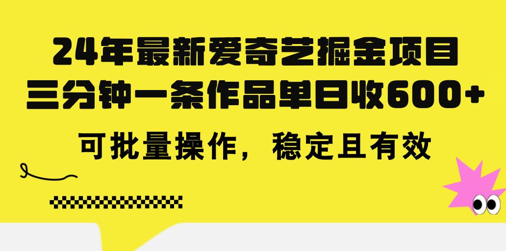 24年 最新爱奇艺掘金项目，三分钟一条作品单日收600+，可批量操作，稳…-59网创