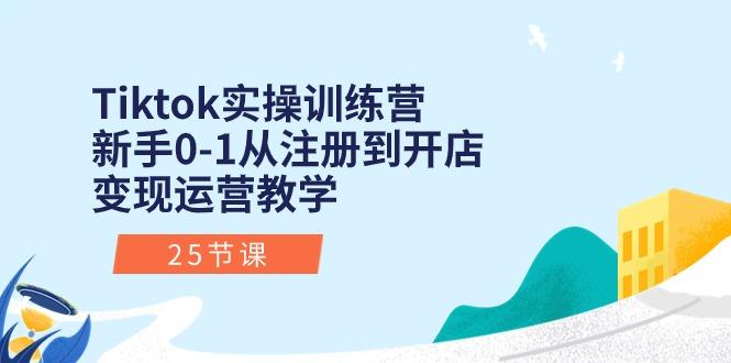 Tiktok实操训练营：新手0-1从注册到开店变现运营教学(25节课-59网创
