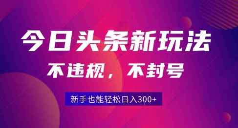 2025今日头条原创玩法5.0，不违规不封号，零门槛新手跟着做也能日入3张+-59网创