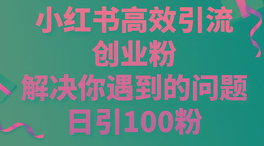 小红书高效引流创业粉,解决你遇到的问题,日引100粉-59网创