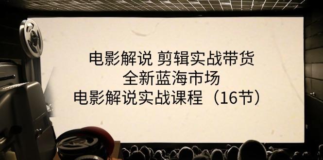 电影解说 剪辑实战带货全新蓝海市场,电影解说实战课程(16节-59网创