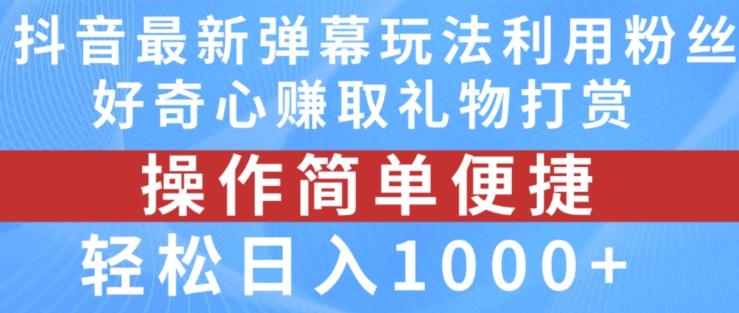 抖音弹幕最新玩法，利用粉丝好奇心赚取礼物打赏，轻松日入1000+-59网创