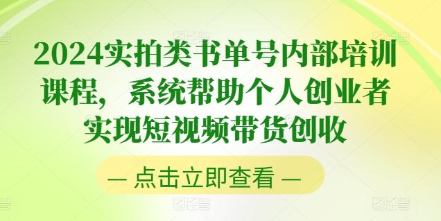 2024实拍类书单号内部培训课程,系统帮助个人创业者实现短视频带货创收-59网创