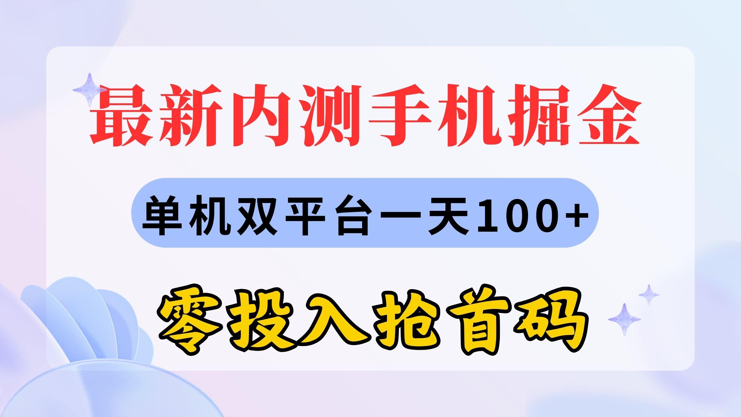 最新内测手机掘金,单机双平台一天100+,零投入抢首码-59网创
