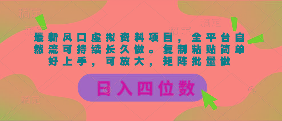 最新风口虚拟资料项目，全平台自然流可持续长久做。复制粘贴 日入四位数-59网创