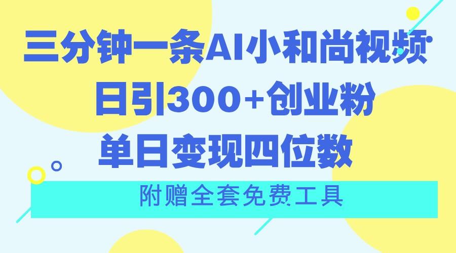 三分钟一条AI小和尚视频 ,日引300+创业粉。单日变现四位数 ,附赠全套免费工具-59网创