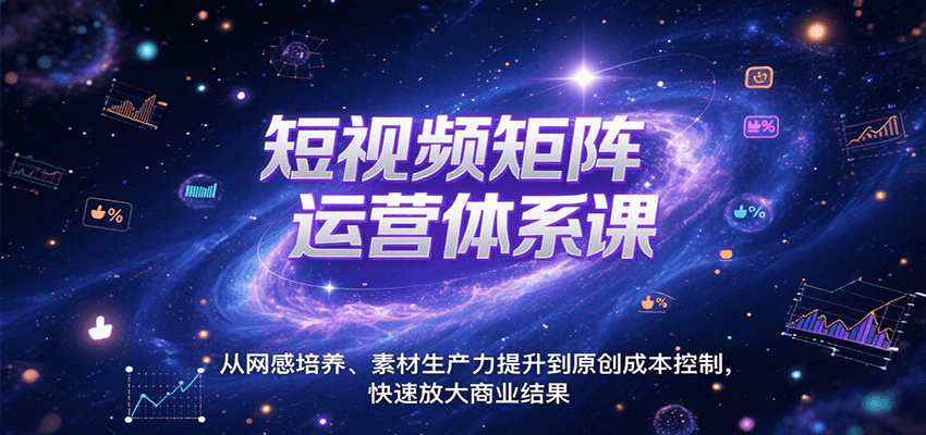 短视频矩阵运营体系课，从网感培养、素材生产力提升到原创成本控制，快速放大商业结果-59网创