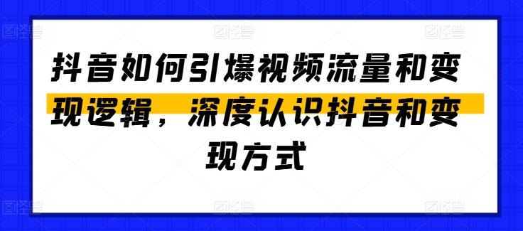 抖音如何引爆视频流量和变现逻辑,深度认识抖音和变现方式-59网创