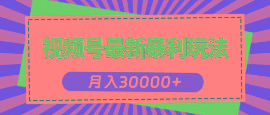 视频号最新暴利玩法，轻松月入30000+-59网创