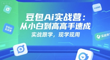 豆包Ai实战营:从小白到高手速成,实战跟学,现学现用-59网创