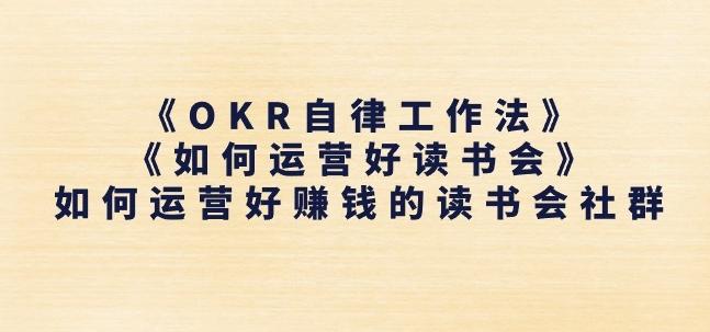 《OKR自律工作法》+《如何运营好读书会》如何运营好赚钱的读书会社群-59网创