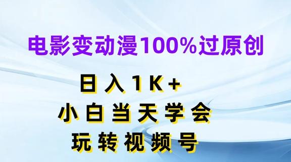 电影变动漫100%过原创，日入1K+，小白当天学会，玩转视频号【揭秘】-59网创