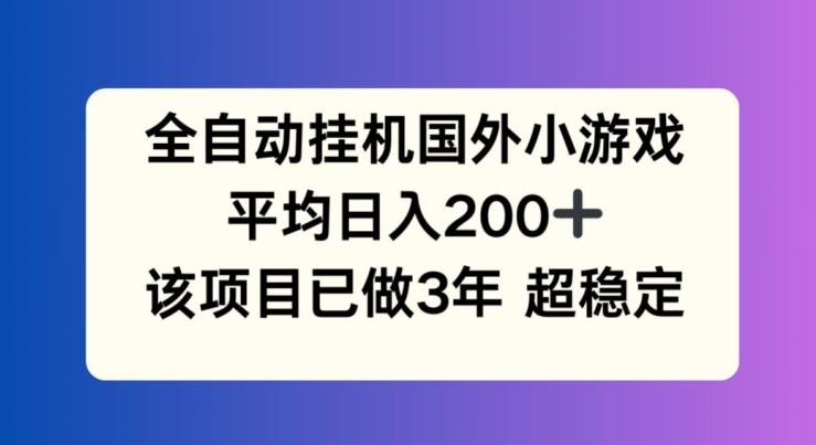 全自动挂机国外小游戏，平均日入200+，此项目已经做了3年 稳定持久【揭秘】-59网创
