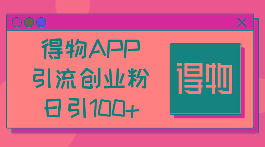 得物APP引流创业粉，日引100+-59网创