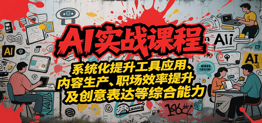 AI实战系统课程,提升工具应用、内容生产、职场效率提升及创意表达等综合能力-59网创