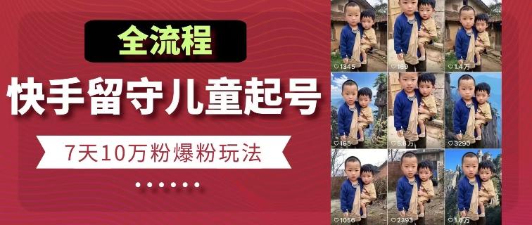 快手留守儿童博同情起号,7天10万粉爆粉玩法,全流程-59网创