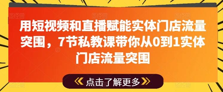 用短视频和直播赋能实体门店流量突围,7节私教课带你从0到1实体门店流量突围-59网创