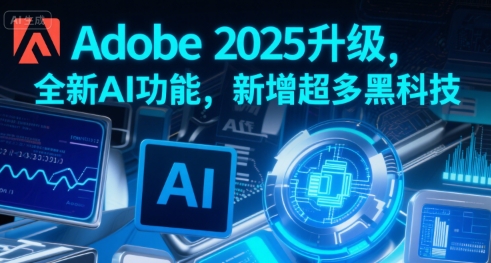 Adobe 2025升级，全新AI功能，新增超多黑科技-59网创