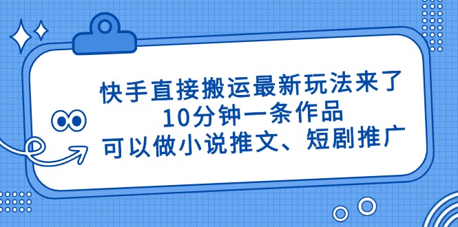 快手直接搬运最新玩法来了，10分钟一条作品，可以做小说推文、短剧推广…-59网创