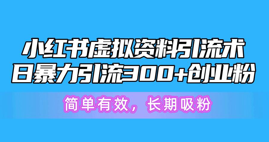 小红书虚拟资料引流术,日暴力引流300+创业粉,简单有效,长期吸粉-59网创